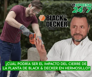 ¿Cómo impacta el cierre de la planta de Black & Decker en Hermosillo?